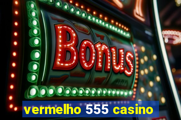 vermelho 555 casino